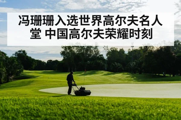 冯珊珊入选世界高尔夫名人堂 中国高尔夫荣耀时刻